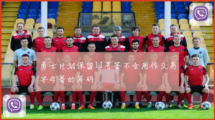 勇士计划保留11号签不会用作交易字母哥的筹码
